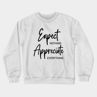 Expect nothing, Appreciate everything Crewneck Sweatshirt